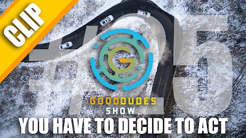 You Have to be Able to Decide to Act | Good Dudes Show #25 CLIP