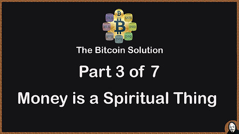 The Bitcoin Solution - Part 3 - Money is a Spiritual Thing