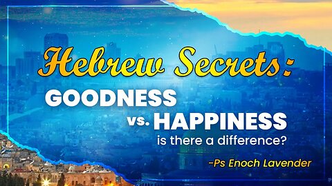 Hebrew Secrets: Goodness vs Happiness - is there a difference?