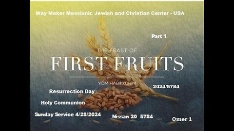 Yom Habikkurim - Feast of First Fruits - Resurrection Sunday - 2024-5784 - Holy Communion - Part 1