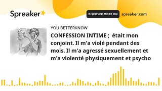 CONFESSION INTIME ; était mon conjoint. Il m'a violé pendant des mois. Il m'a agressé sexuellement