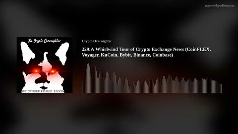 229:A Whirlwind Tour of Crypto Exchange News (CoinFLEX, Voyager, KuCoin, Bybit, Binance, Coinbase)
