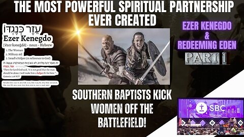 WOW! Southern Baptists Kick Women Off The Battlefield: Ezer Kengedo & Redeeming Eden Pt1