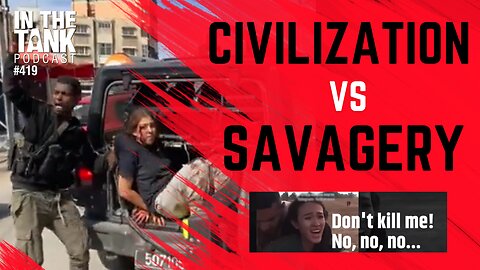 Civilization vs Savagery — In the Tank Podcast #419