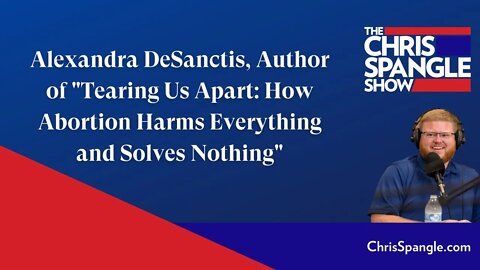 Alexandra DeSanctis, Author of "Tearing Us Apart: How Abortion Harms Everything and Solves Nothing"