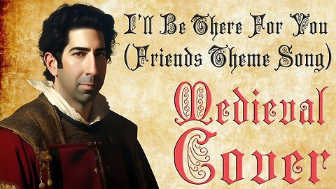 I'll Be There For You (Friends Theme)(Bardcore - Medieval Parody Cover) Originally by The Rembrandts
