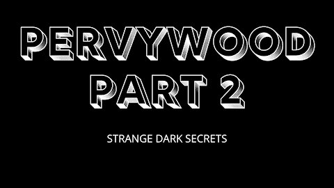 PERVYWOOD PART 2 - STRANGE DARK SECRETS
