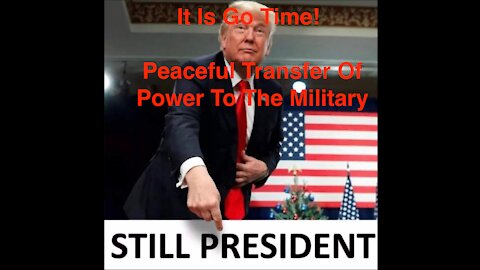 It is go time! Peaceful transfer of power to the military! There is no STEP FIVE. -END- Q