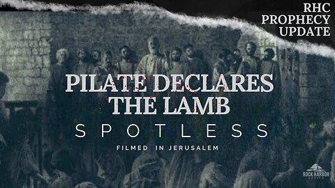 Pilate Declares the Lamb Spotless: Prophecy Update