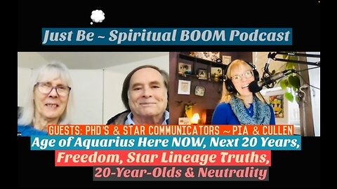 Just Be~Spir BOOM: Star Agents Pia & Cullen: Age of Aquarius NOW/Next 20 Yrs/Star Lineage Truths