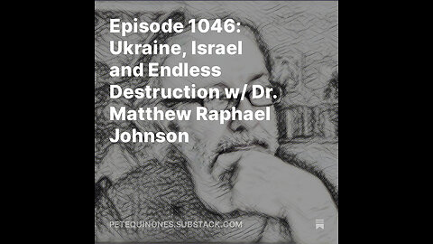 Episode 1046: Ukraine, Israel and Endless Destruction w/ Dr. Matthew Raphael Johnson