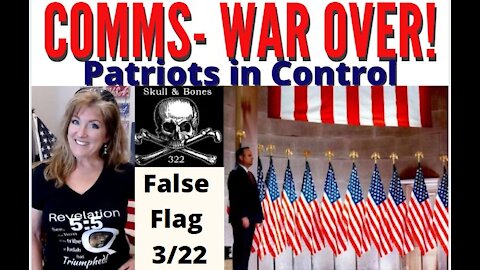03-23-21   Comms – War Over! Patriots in Control. False Flag 3/22 Republic Docs