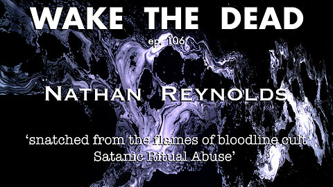 WTD ep.106 Nathan Reynolds 'snatched from the flames of bloodline cult Satanic Ritual Abuse'