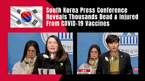 South Korea Press Conference Reveals Thousands Dead & Injured From COVID-19 Vaccines