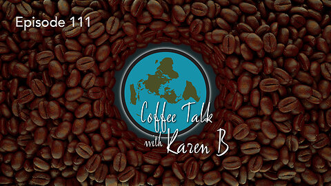 Coffee Talk with Karen B - Episode 111 - Moonday, October 30, 2023 - Flat Earth