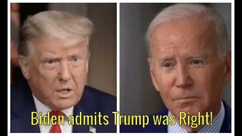 Biden admits Trump was Right!