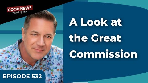 Episode 532: A Look at the Great Commission