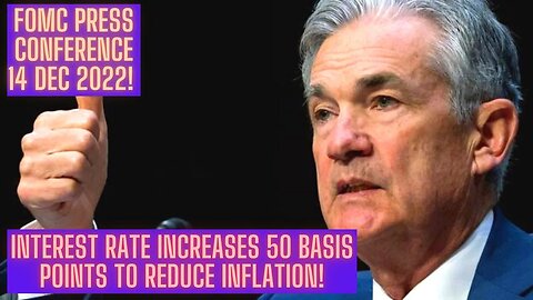 FOMC Press Conference 14 Dec 2022! Interest Rate Increases 50 Basis Points To Reduce Inflation!