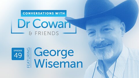 Conversations with Dr. Cowan & Friends | Ep 49: George Wiseman of AquaCure