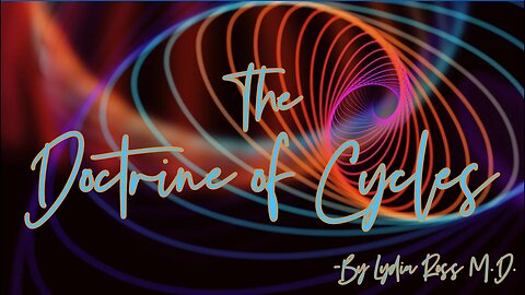 The Doctrine of Cycles - CH 3-4 - Lydia Ross M.D. - Adding Depth to our Current Awareness of Cycles