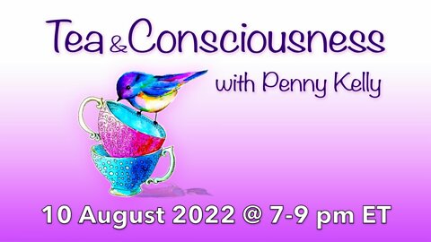 RECORDING [10 August 2022] Tea & Consciousness with Penny Kelly