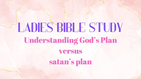 Ladies Bible Study - Join us as we Study Understanding GOD's Plan vs satan's plan