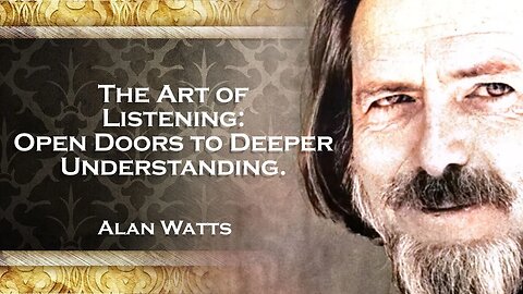 Alan Watts, The Power of Attentive Listening Unlocking Deeper Insights