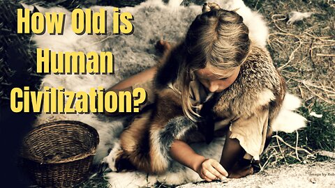 How old is Human Civilization?