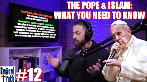 Radical Truth #12 - The Pope & Islam: What YOU Need to Know