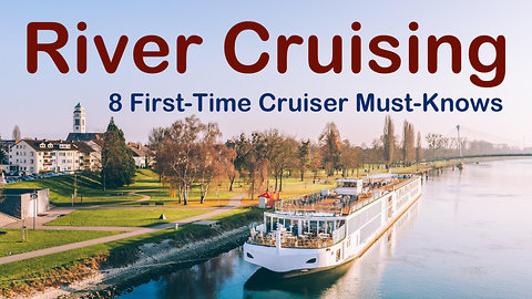 European River Cruising. 8 Top First Time Cruisers Need-To-Knows