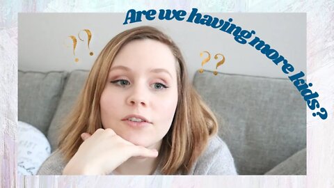 Are we having more kids?/3 Enough?/Questions Answered