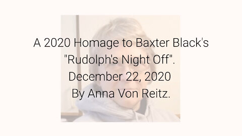 A 2020 Homage to Baxter Black's "Rudolph's Night Off" December 22, 2020 By Anna Von Reitz