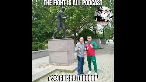 The Fight Is All Podcast #39 Grisha Todorov