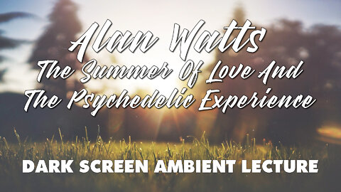 Summer of Love and the Psychedelic Experience - Alan Watts - Dark Screen Ambient Lecture