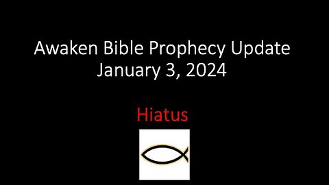 Awaken Bible Prophecy Update 1-3-24 – Hiatus