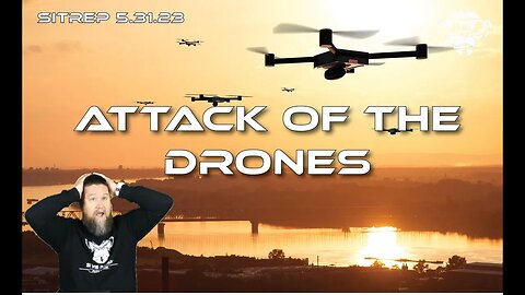 SITREP 5.31.23 Attack of the Drones!
