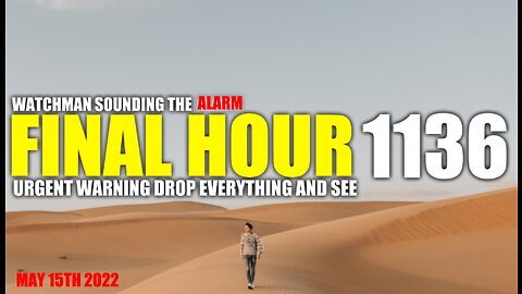 FINAL HOUR 1136 - URGENT WARNING DROP EVERYTHING AND SEE - WATCHMAN SOUNDING THE ALARM