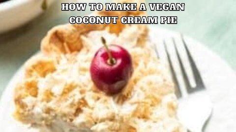 How to Make a Creamy Coconut Vegan Pie
