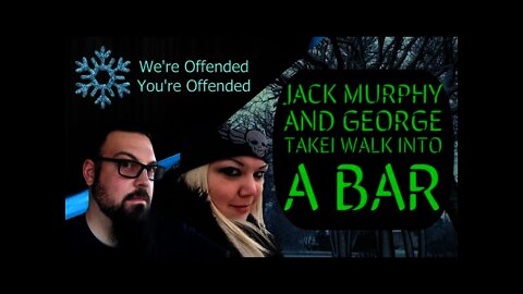 Ep#63 Jack Murphy and George Takei walk into a Bar | We’re Offended You’re Offended PodCast