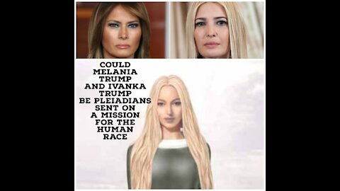 What if Melania Trump and Ivanka Trump are pleiadians