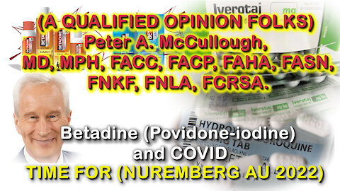 2021 DEC 28 TIME FOR (NUREMBERG AU 2022) Dr Peter McCullough MD Betadine (Povidone-iodine) and COVID