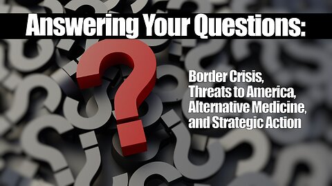 Answering Your Questions: Border Crisis, Threats to America, Alternative Medicine, and Strategic Action