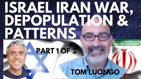 ISRAEL IRAN WAR, DEPOPULATION & PATTERNS OF ABUSE - WITH TOM LUONGO - 1 OF 2