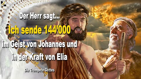 Ich sende 144’000 im Geist von Johannes und in der Kraft von Elia 🎺 Der Trompetenruf Gottes