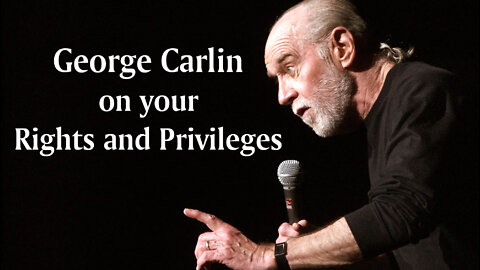 George Carlin on your Rights and Privileges