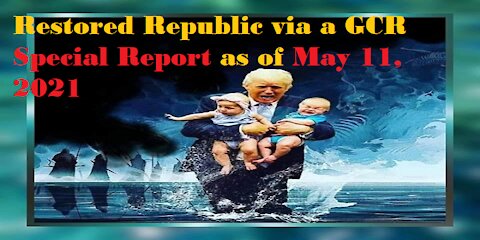 Restored Republic via a GCR Special Report as of May 11,21