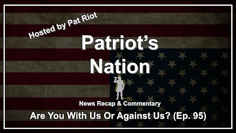 Are You With Us Or Against Us? (Ep. 95) - Patriot's Nation