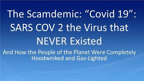 The Scamdemic: "Covid 19" / SARS-CoV-2: The Virus That Never Existed