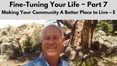 FINE-TUNING YOUR LIFE ~ Part 7 - Making Your Community A Better Place to Live - E
