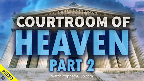 Courtroom of Heaven - Part 2 - 02/23/2021